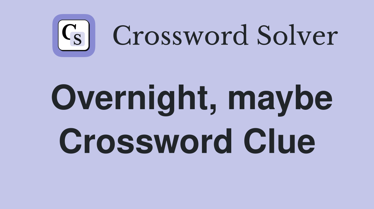Overnight, maybe Crossword Clue