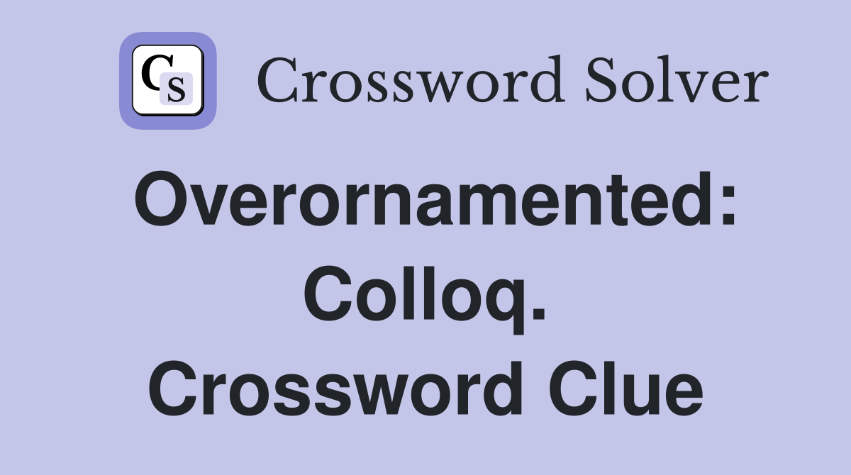 Overornamented: Colloq. Crossword Clue