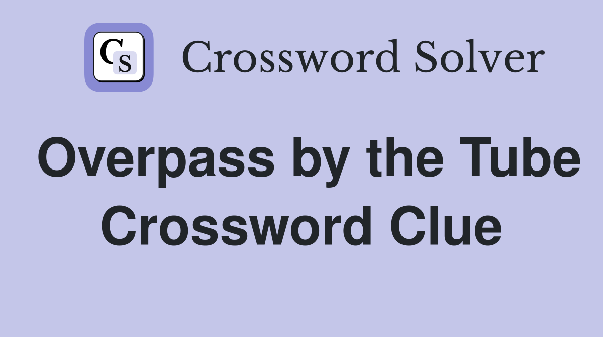 Overpass by the Tube Crossword Clue