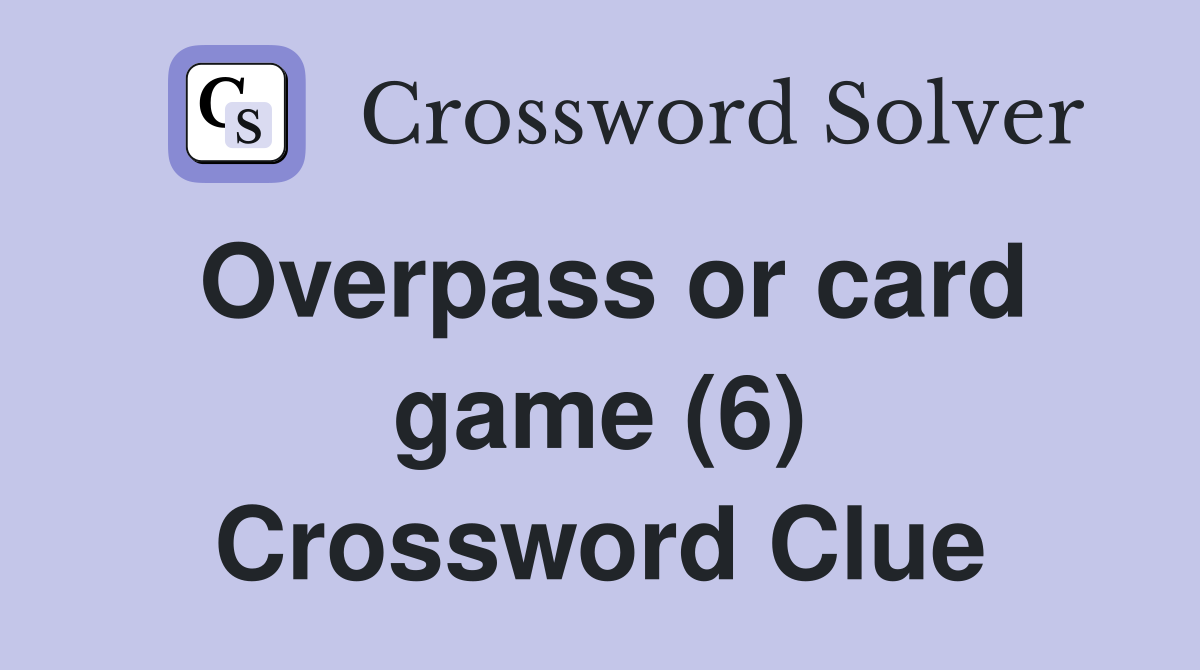 Overpass or card game (6) Crossword Clue