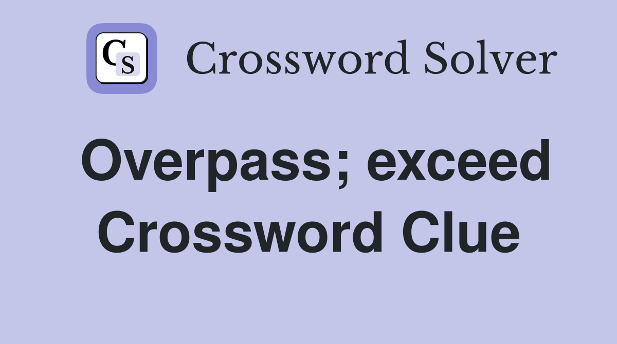Overpass; exceed Crossword Clue