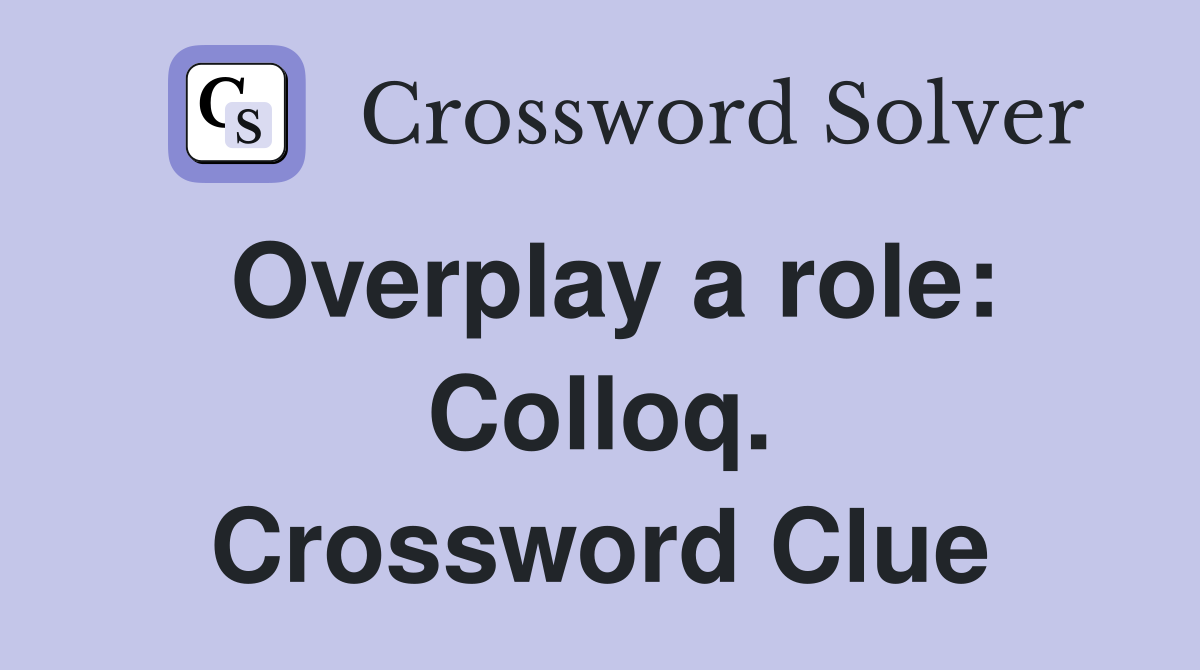 Overplay a role: Colloq. Crossword Clue