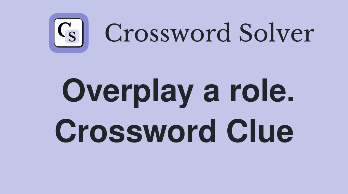 Overplay a role. Crossword Clue