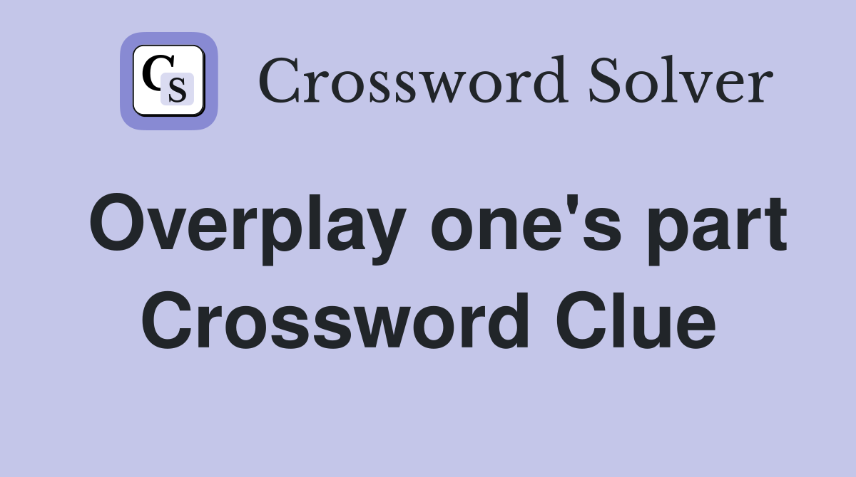Overplay one's part Crossword Clue