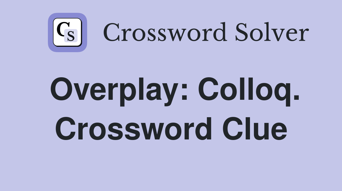 Overplay: Colloq. Crossword Clue