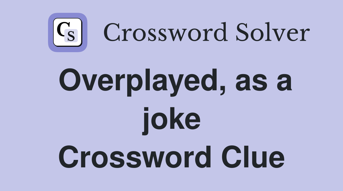 Overplayed, as a joke Crossword Clue
