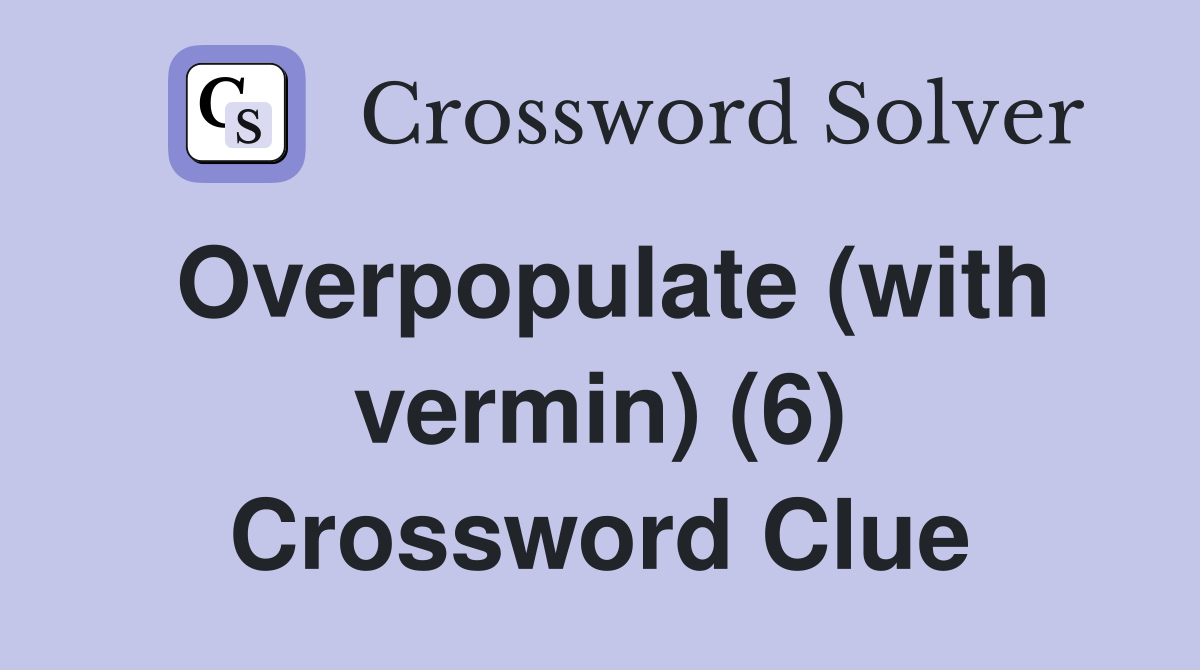 Overpopulate (with vermin) (6) Crossword Clue