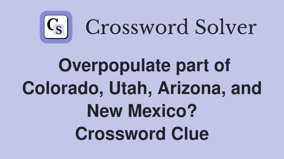Overpopulate part of Colorado, Utah, Arizona, and New Mexico? Crossword Clue