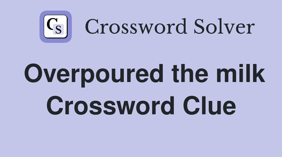 Overpoured the milk Crossword Clue