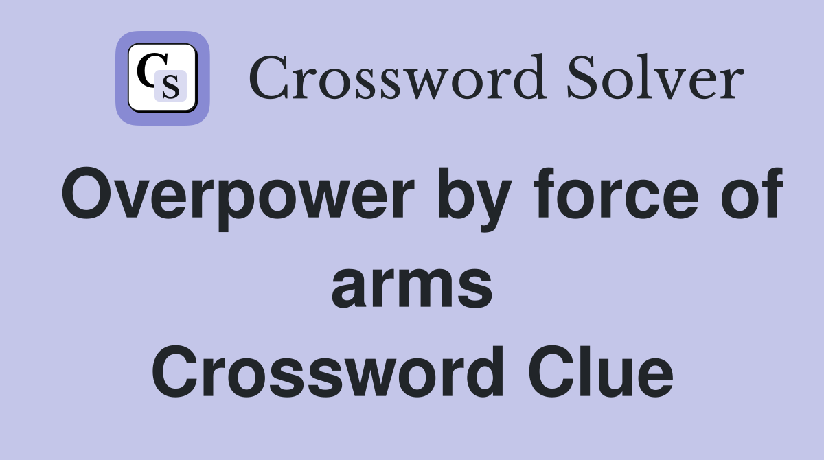 Overpower by force of arms Crossword Clue