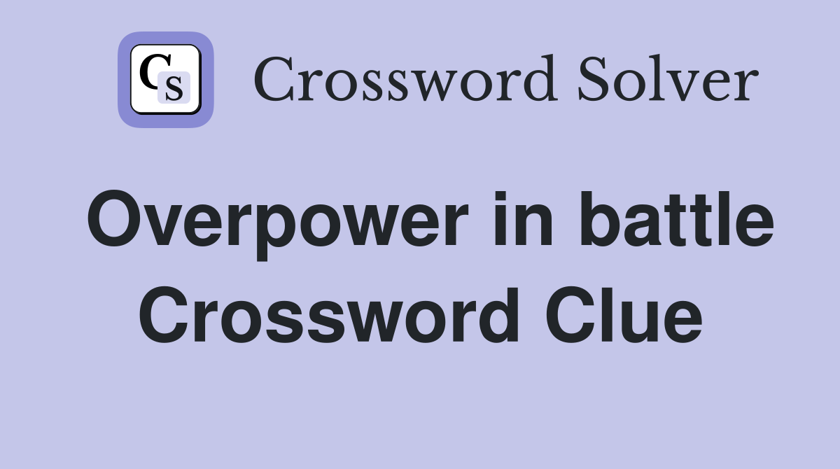 Overpower in battle Crossword Clue