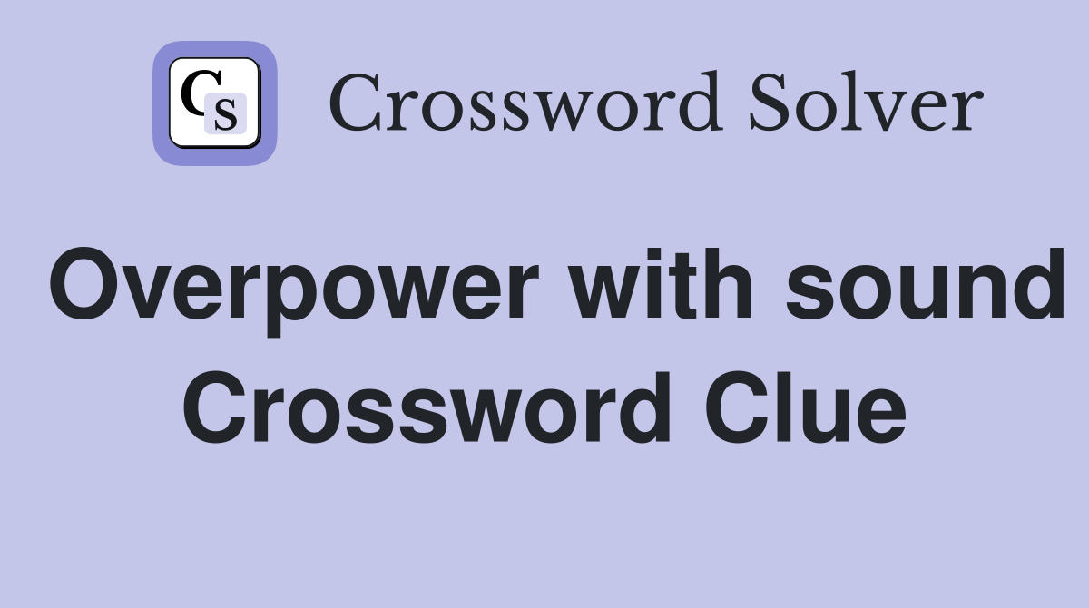 Overpower with sound Crossword Clue