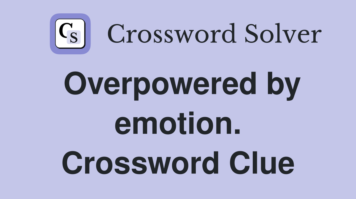 Overpowered by emotion. Crossword Clue
