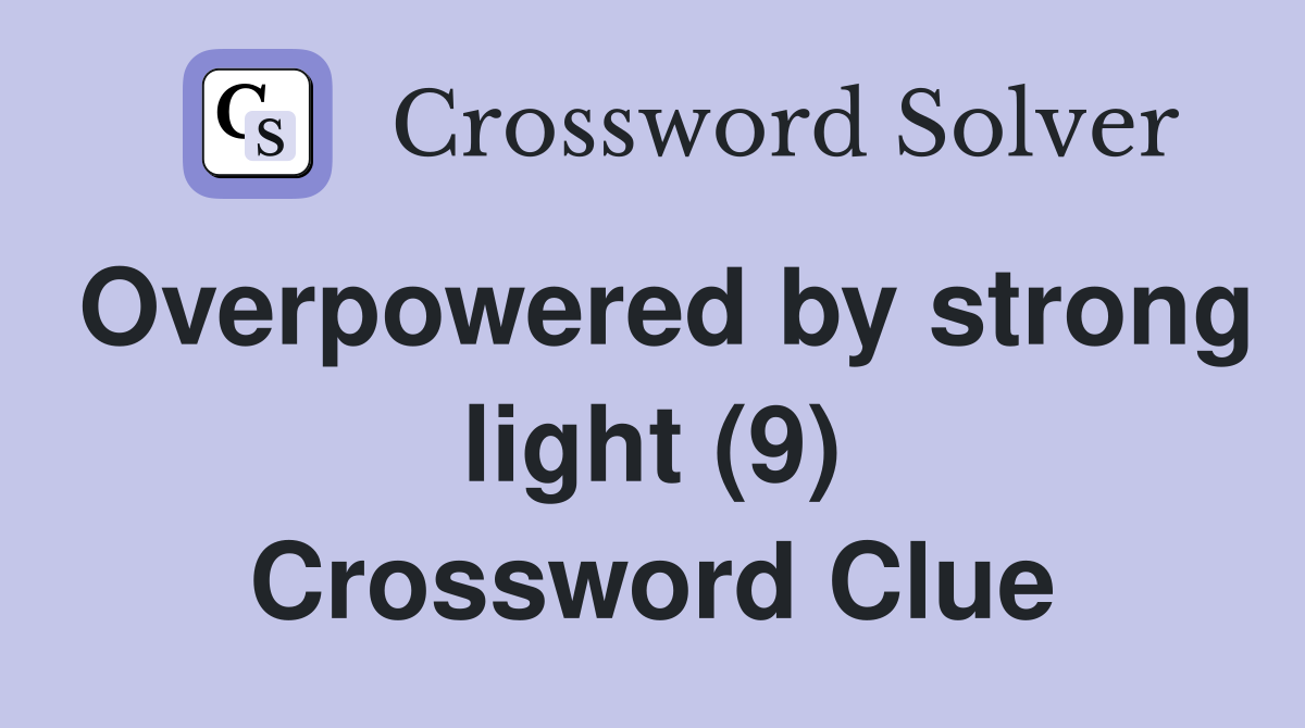Overpowered by strong light (9) Crossword Clue