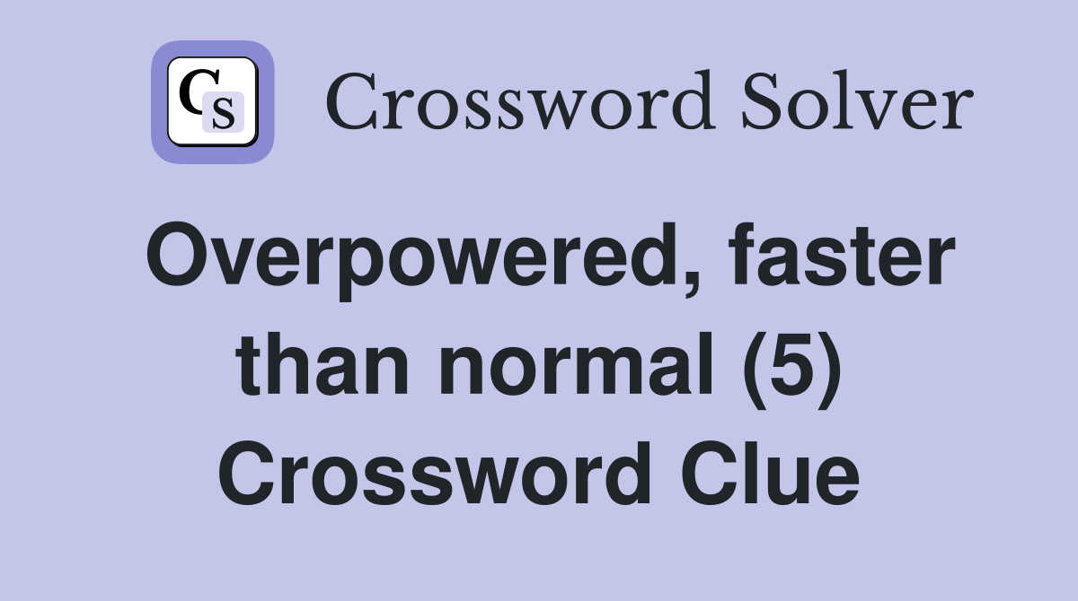 Overpowered, faster than normal (5) Crossword Clue