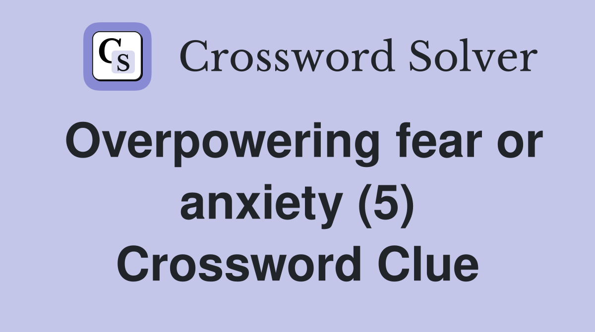 Overpowering fear or anxiety (5) Crossword Clue