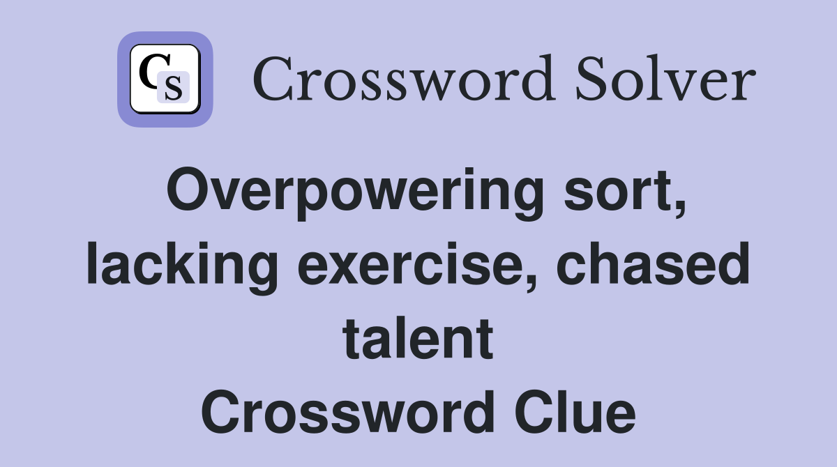 Overpowering sort, lacking exercise, chased talent Crossword Clue