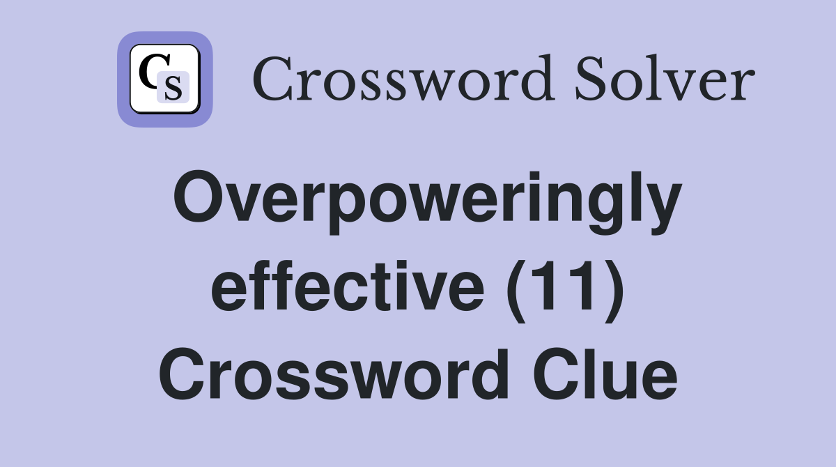 Overpoweringly effective (11) Crossword Clue