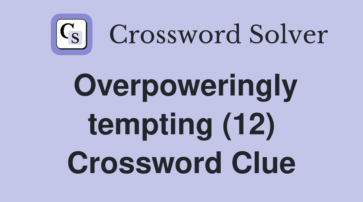Overpoweringly tempting (12) Crossword Clue