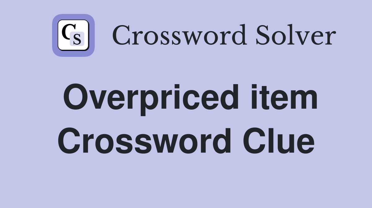 Overpriced item Crossword Clue