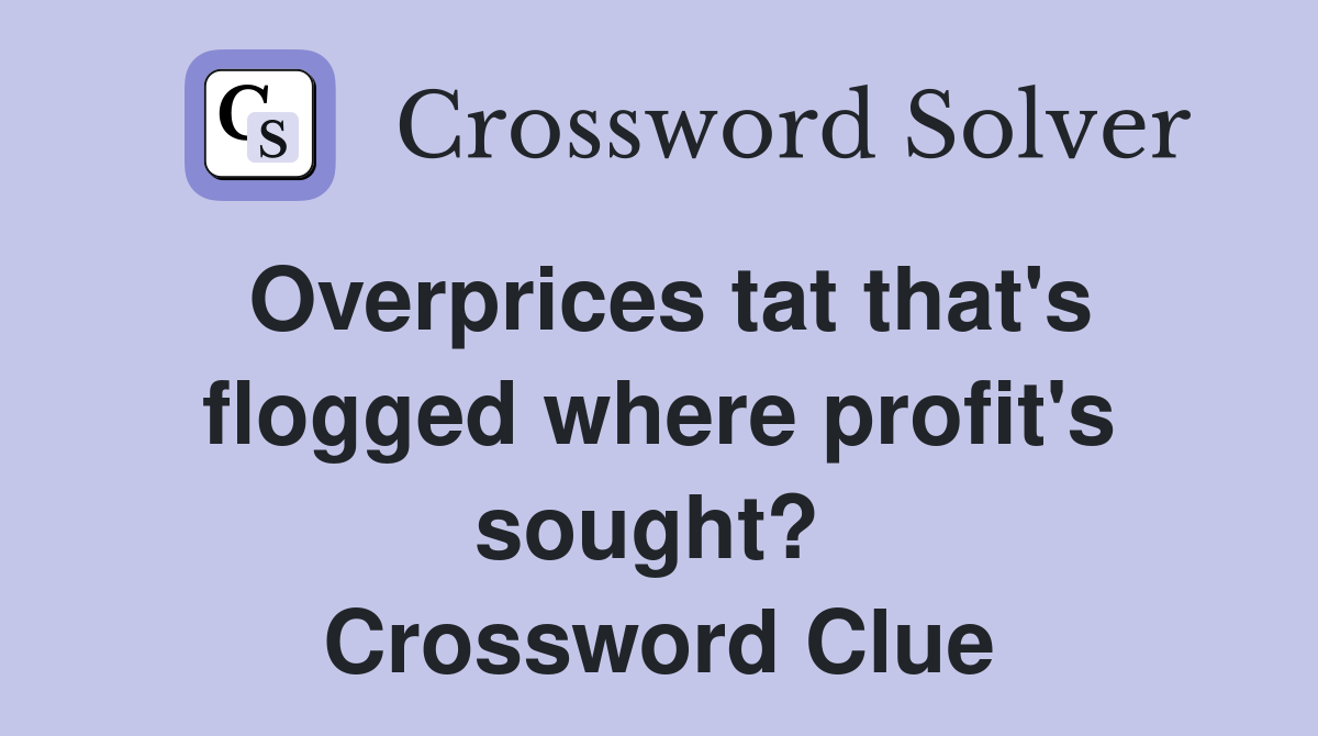 Overprices tat that's flogged where profit's sought?  Crossword Clue