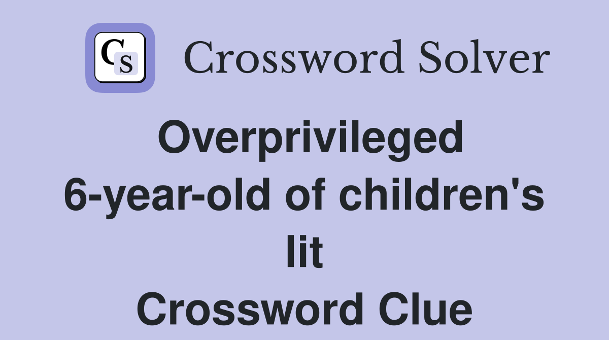 Overprivileged 6-year-old of children's lit Crossword Clue