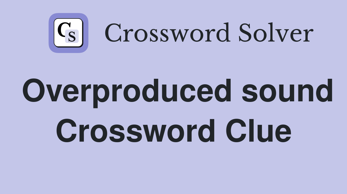 Overproduced sound Crossword Clue