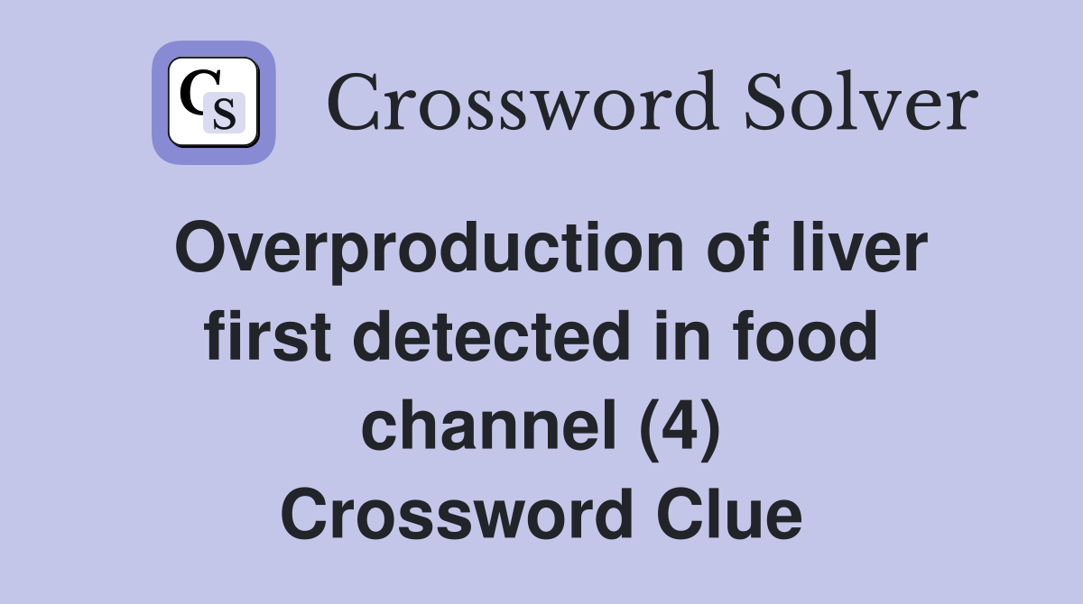 Overproduction of liver first detected in food channel (4) Crossword Clue