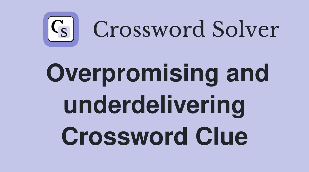 Overpromising and underdelivering Crossword Clue