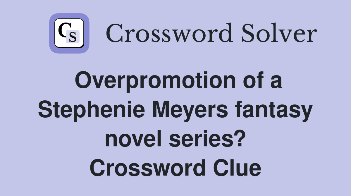 Overpromotion of a Stephenie Meyers fantasy novel series? Crossword Clue