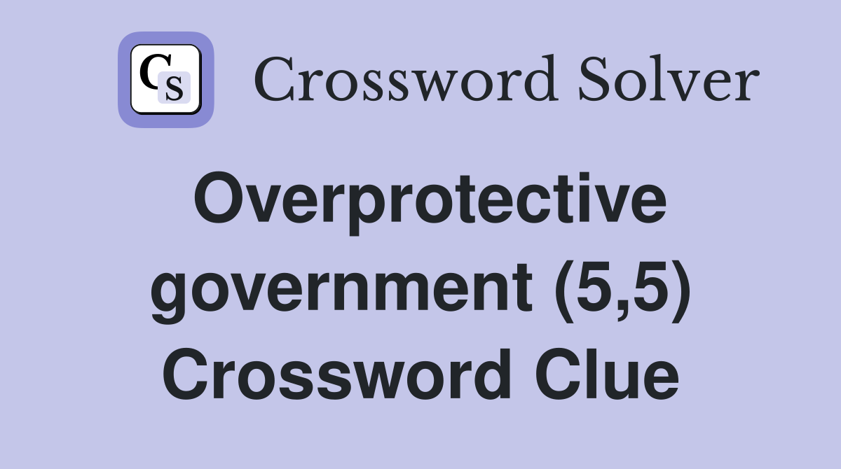 Overprotective government (5,5) Crossword Clue