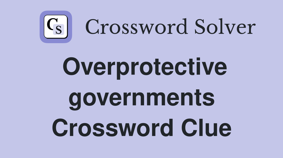 Overprotective governments Crossword Clue