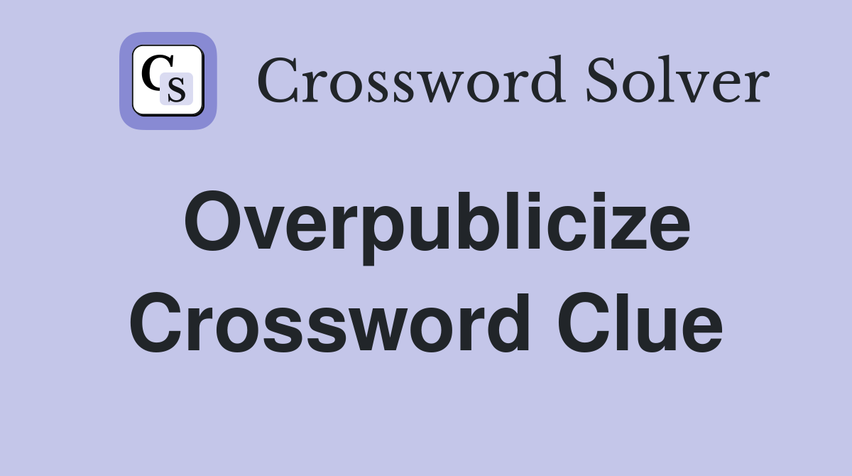 Overpublicize Crossword Clue
