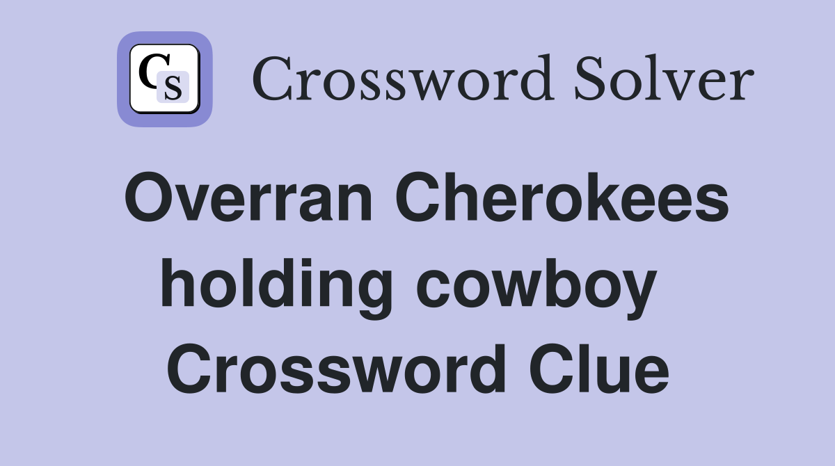 Overran Cherokees holding cowboy  Crossword Clue