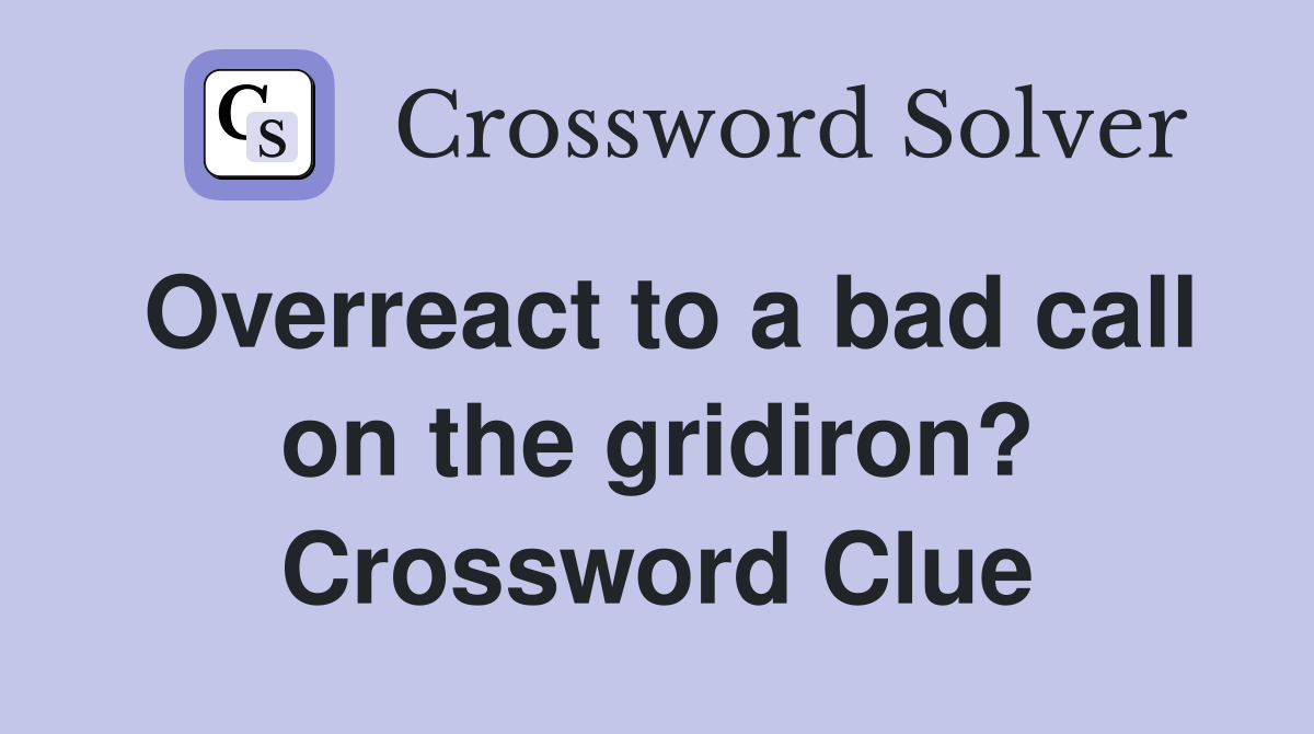 Overreact to a bad call on the gridiron? Crossword Clue