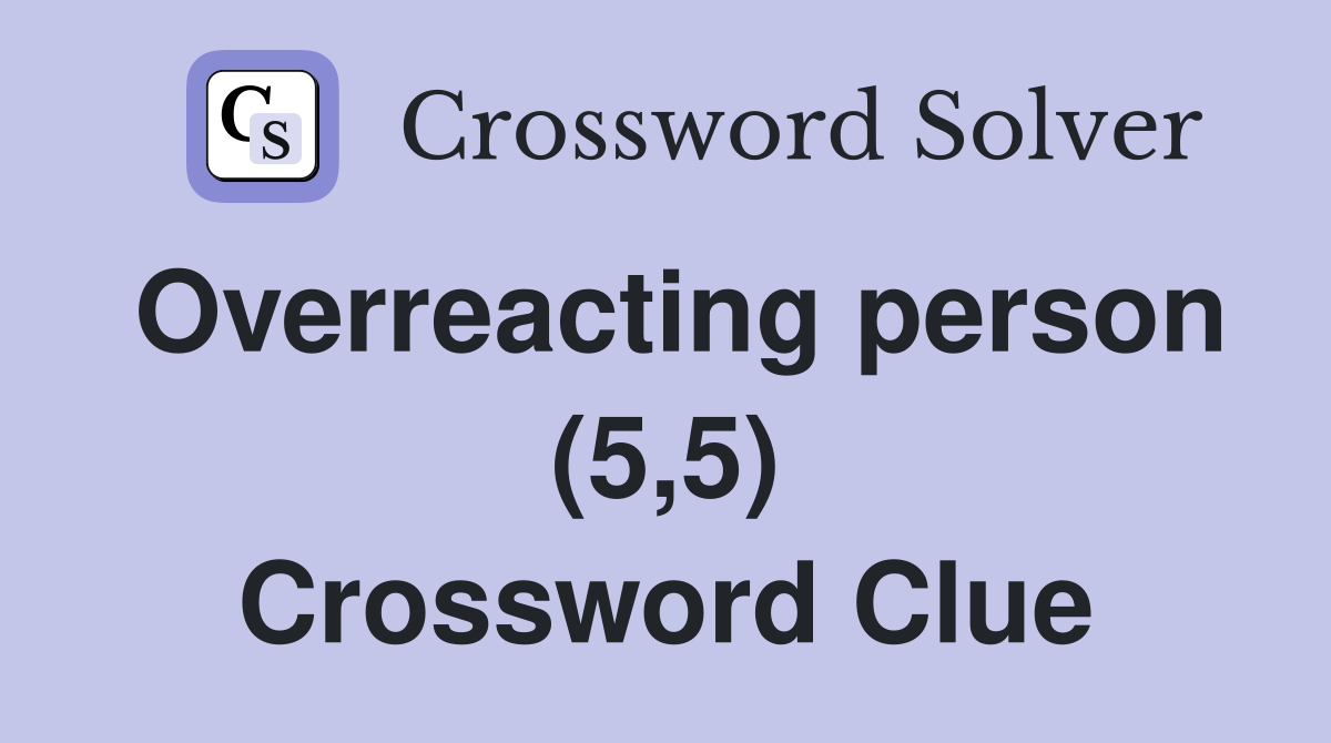Overreacting person (5,5) Crossword Clue