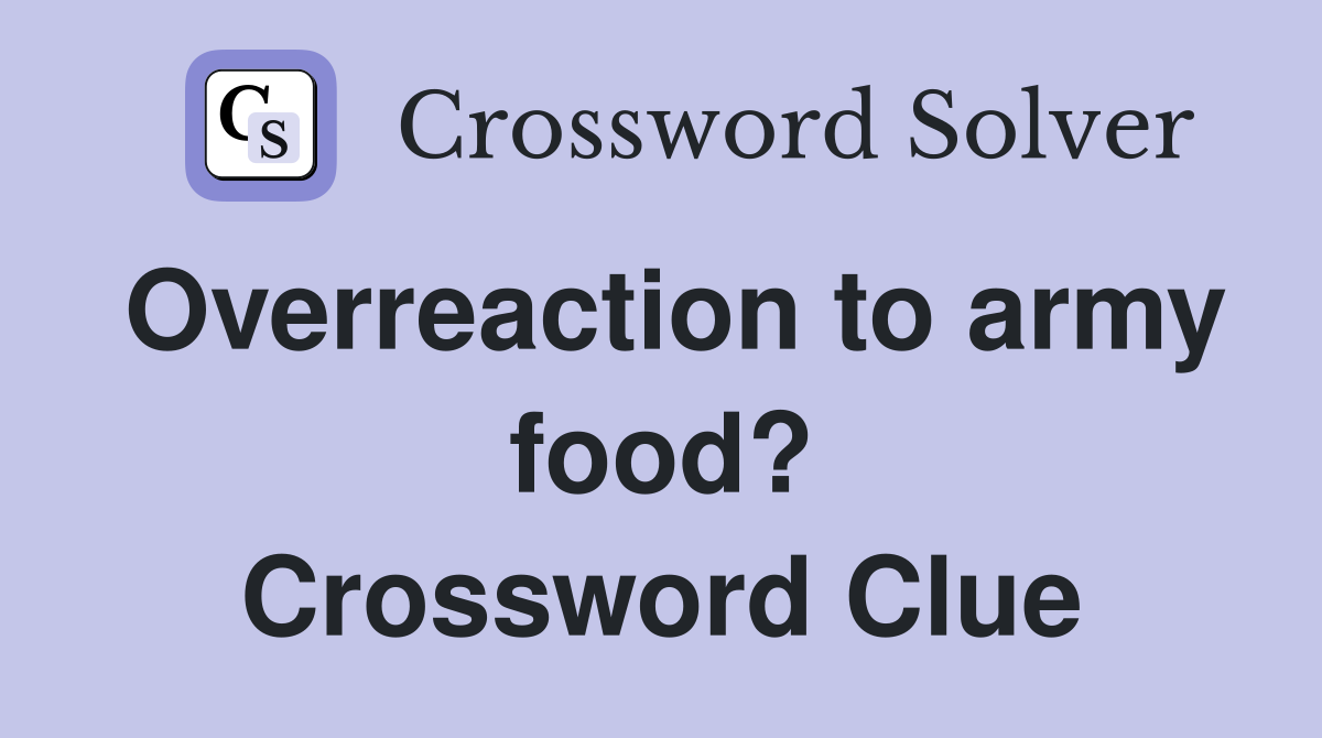 Overreaction to army food? Crossword Clue