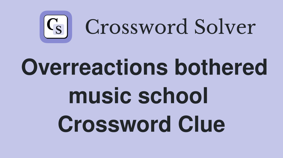 Overreactions bothered music school  Crossword Clue