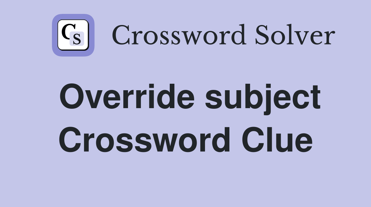 Override subject Crossword Clue