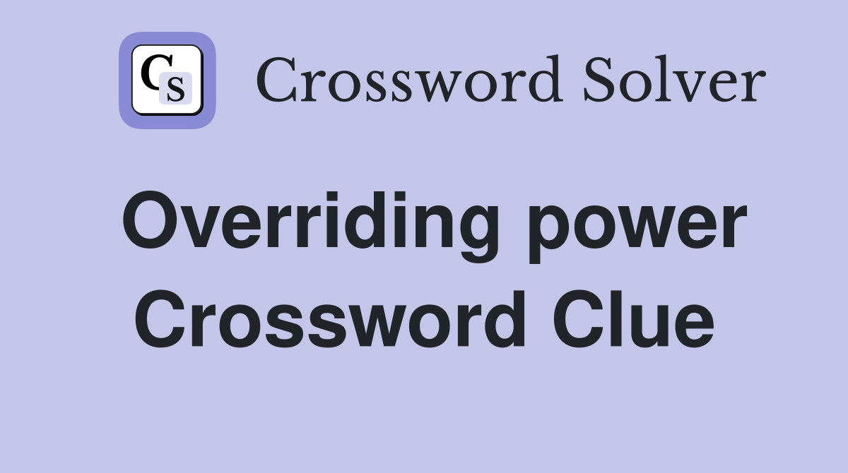 Overriding power Crossword Clue