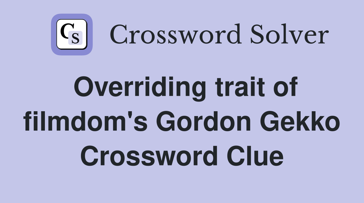 Overriding trait of filmdom's Gordon Gekko Crossword Clue