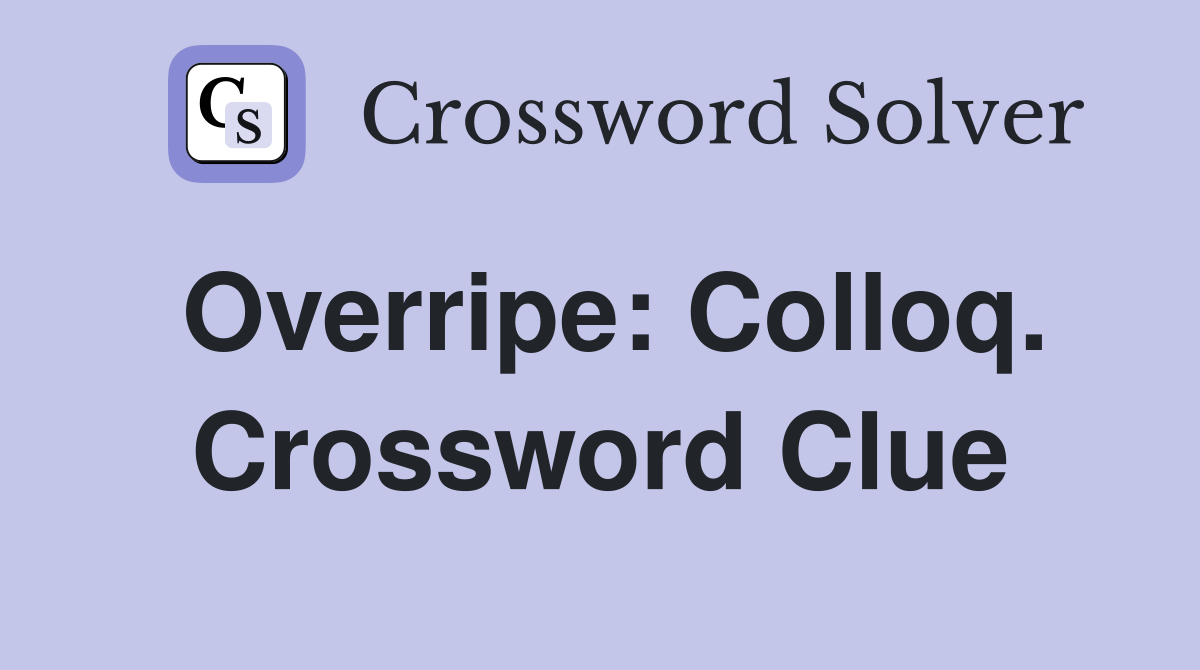 Overripe: Colloq. Crossword Clue
