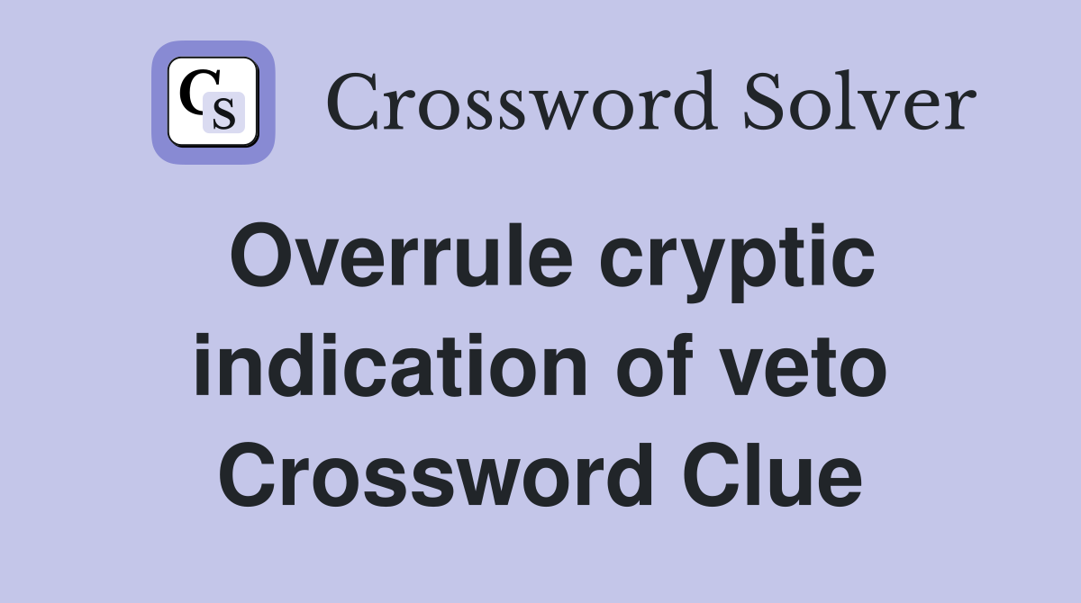 Overrule cryptic indication of veto Crossword Clue