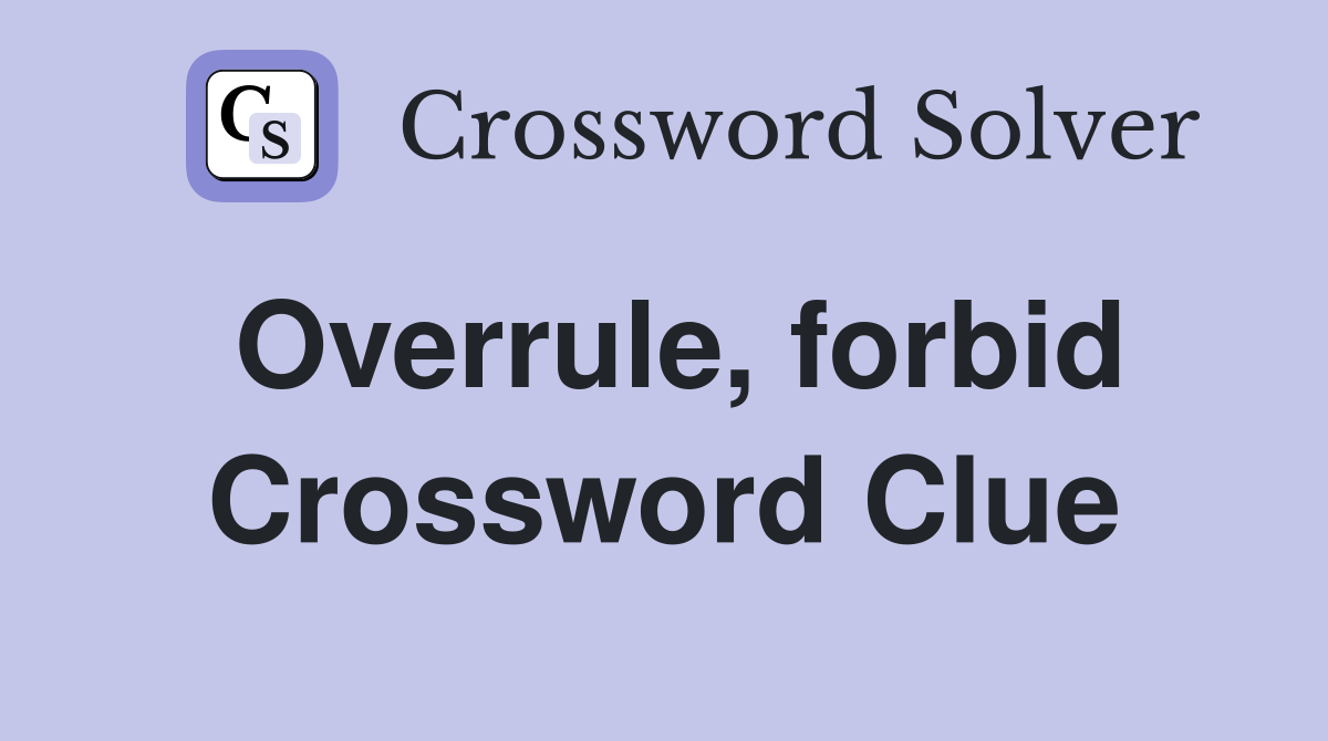 Overrule, forbid Crossword Clue