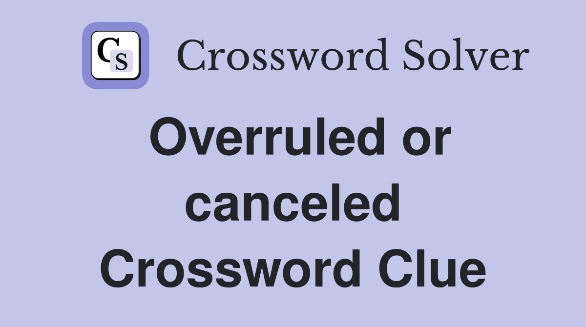 Overruled or canceled Crossword Clue
