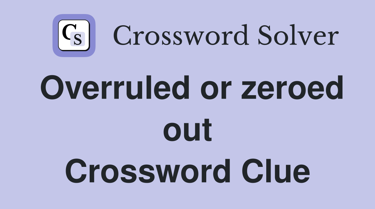 Overruled or zeroed out Crossword Clue
