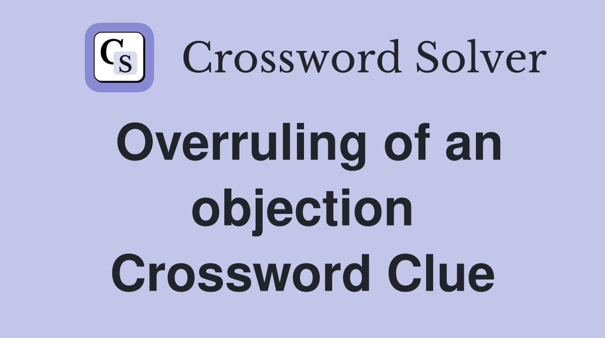 Overruling of an objection Crossword Clue