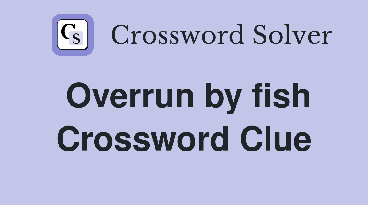 Overrun by fish Crossword Clue
