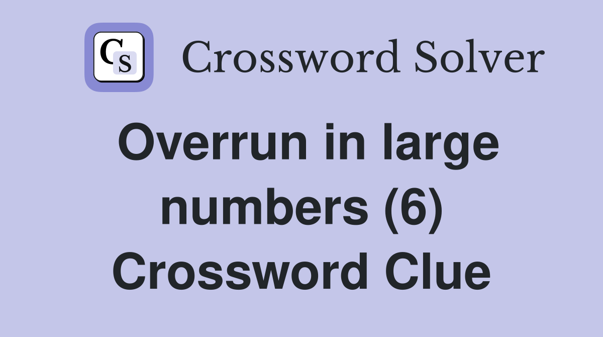 Overrun in large numbers (6) Crossword Clue