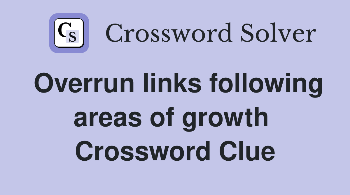 Overrun links following areas of growth  Crossword Clue